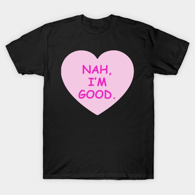 Nah, I'm Good Candy Heart T-Shirt by For the culture tees